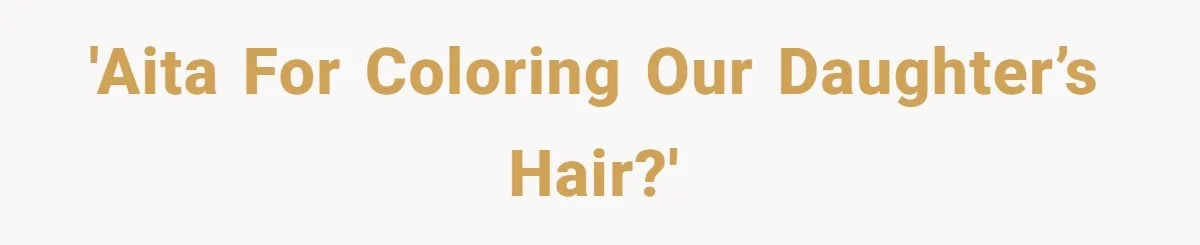 'AITA for coloring our daughter’s hair?'