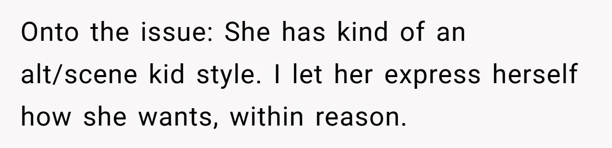Onto the issue: She has kind of an alt/scene kid style. I let her express herself how she wants, within reason.