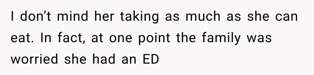 I don’t mind her taking as much as she can eat. In fact, at one point the family was worried she had an ED