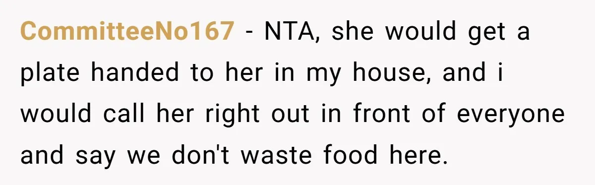 CommitteeNo167 − NTA, she would get a plate handed to her in my house, and i would call her right out in front of everyone and say we don't waste...
