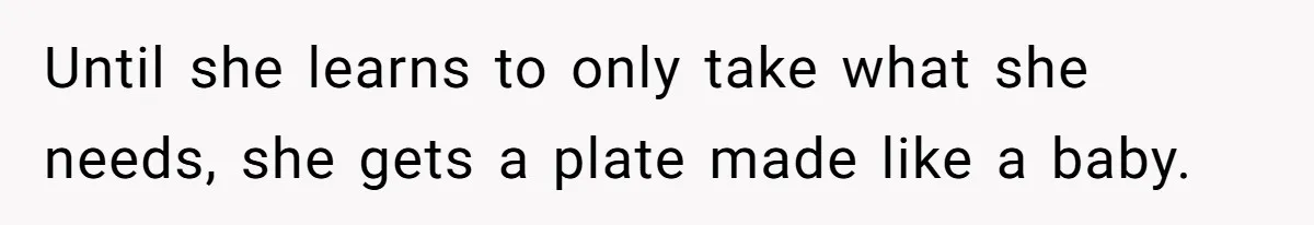 Until she learns to only take what she needs, she gets a plate made like a baby.