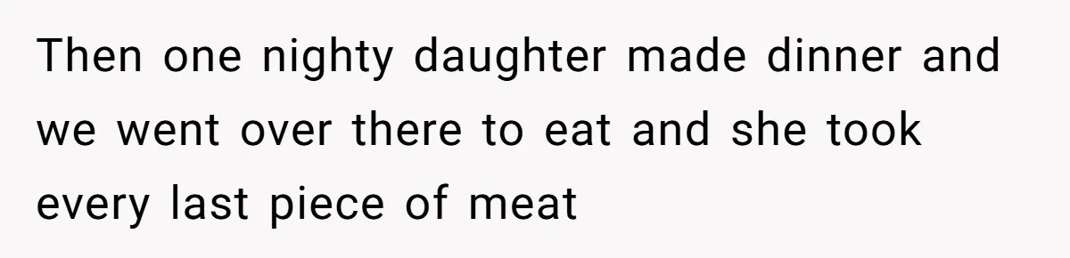 Then one nighty daughter made dinner and we went over there to eat and she took every last piece of meat