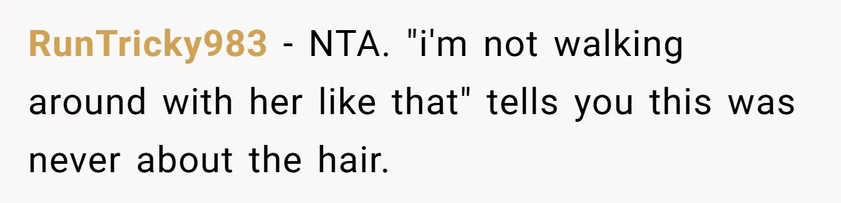 RunTricky983 − NTA. "i'm not walking around with her like that" tells you this was never about the hair.