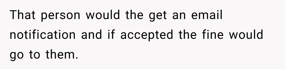 That person would the get an email notification and if accepted the fine would go to them.