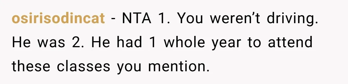 osirisodincat − NTA 1. You weren’t driving. He was 2. He had 1 whole year to attend these classes you mention.