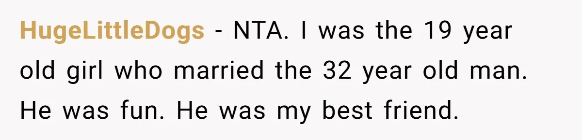 HugeLittleDogs − NTA. I was the 19 year old girl who married the 32 year old man. He was fun. He was my best friend.