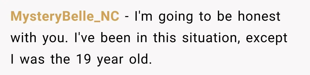 MysteryBelle_NC − I'm going to be honest with you. I've been in this situation, except I was the 19 year old.