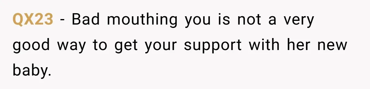 QX23 − Bad mouthing you is not a very good way to get your support with her new baby.