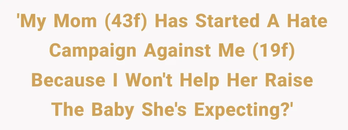 'My mom (43F) has started a hate campaign against me (19F) because I won't help her raise the baby she's expecting?'