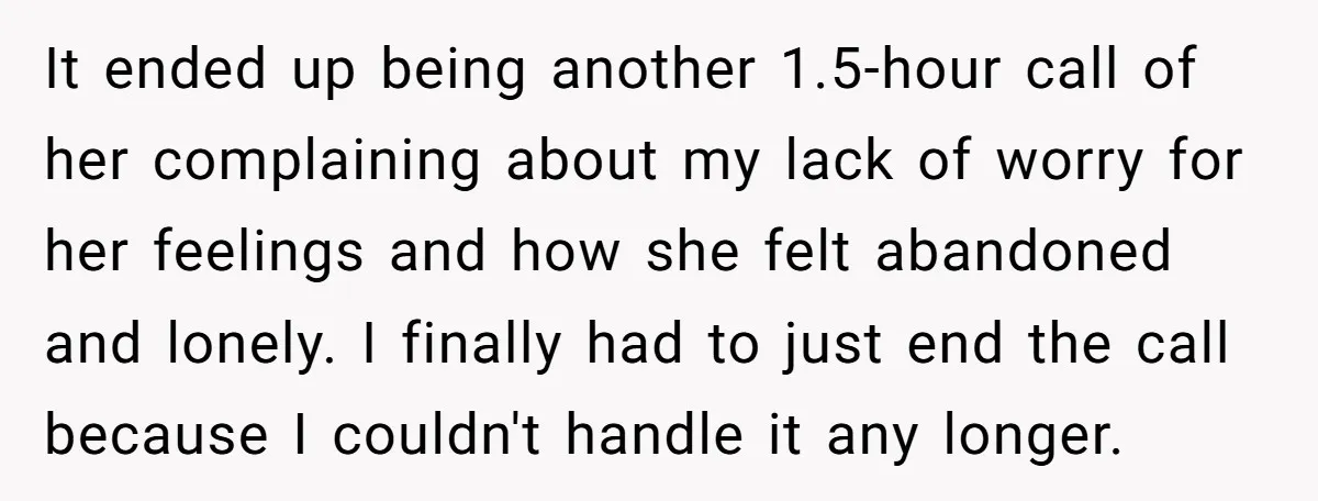 His Mother Was Diagnosed With a Tumor, but His Girlfriend Was Angry He Canceled Their Date It ended up being another 1.5-hour call of her complaining about my lack of worry for her feelings and how she felt abandoned and lonely. I finally had to just...