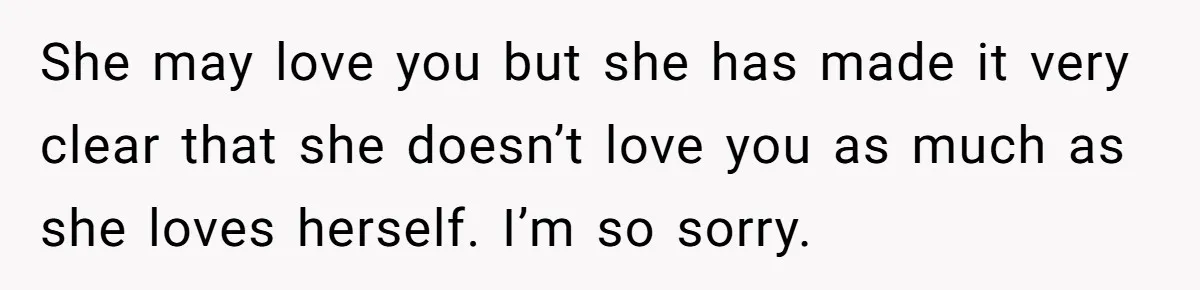 His Mother Was Diagnosed With a Tumor, but His Girlfriend Was Angry He Canceled Their Date She may love you but she has made it very clear that she doesn’t love you as much as she loves herself. I’m so sorry.
