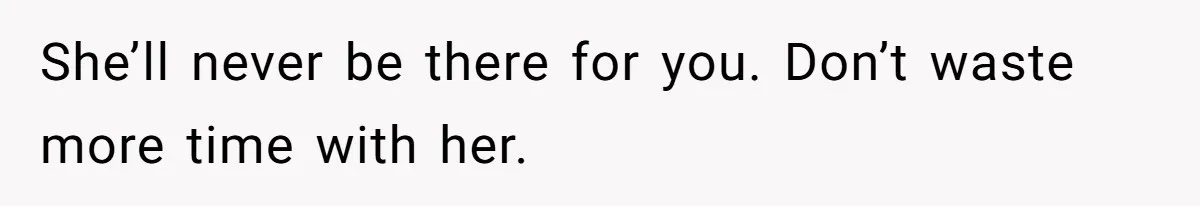 His Mother Was Diagnosed With a Tumor, but His Girlfriend Was Angry He Canceled Their Date She’ll never be there for you. Don’t waste more time with her.