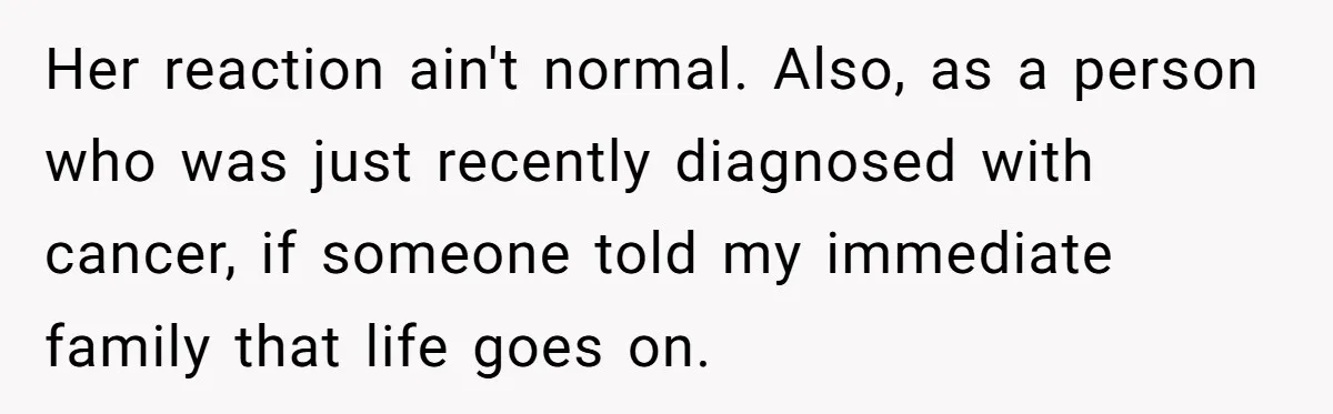 His Mother Was Diagnosed With a Tumor, but His Girlfriend Was Angry He Canceled Their Date Her reaction ain't normal. Also, as a person who was just recently diagnosed with cancer, if someone told my immediate family that life goes on.