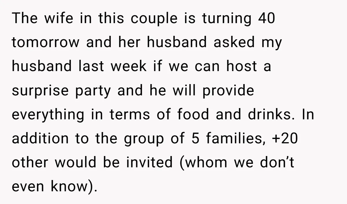 The wife in this couple is turning 40 tomorrow and her husband asked my husband last week if we can host a surprise party and he will provide everything in...