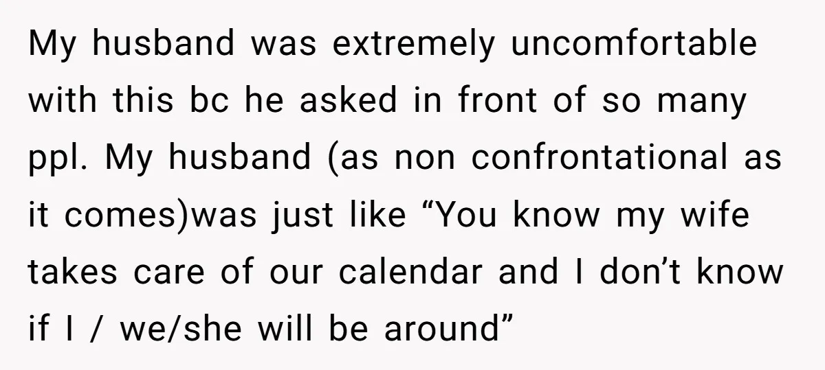 My husband was extremely uncomfortable with this bc he asked in front of so many ppl. My husband (as non confrontational as it comes)was just like “You know my wife...