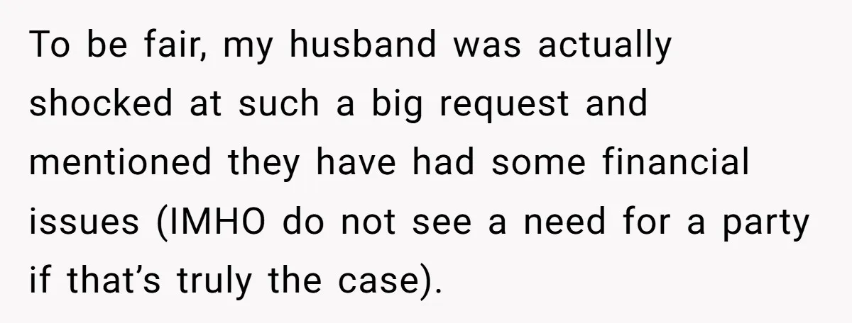 To be fair, my husband was actually shocked at such a big request and mentioned they have had some financial issues (IMHO do not see a need for a party...