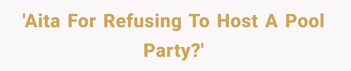 'AITA for refusing to host a pool party?'