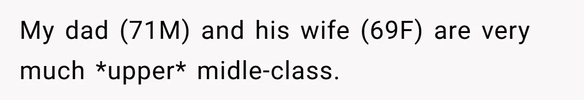 My dad (71M) and his wife (69F) are very much *upper* midle-class.