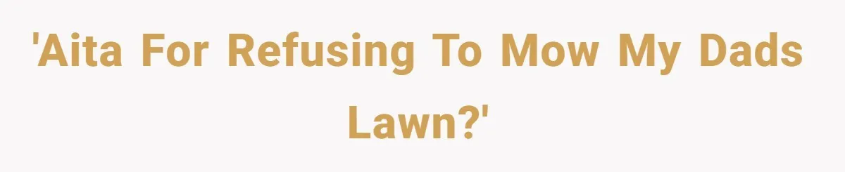'AITA for refusing to mow my dads lawn?'