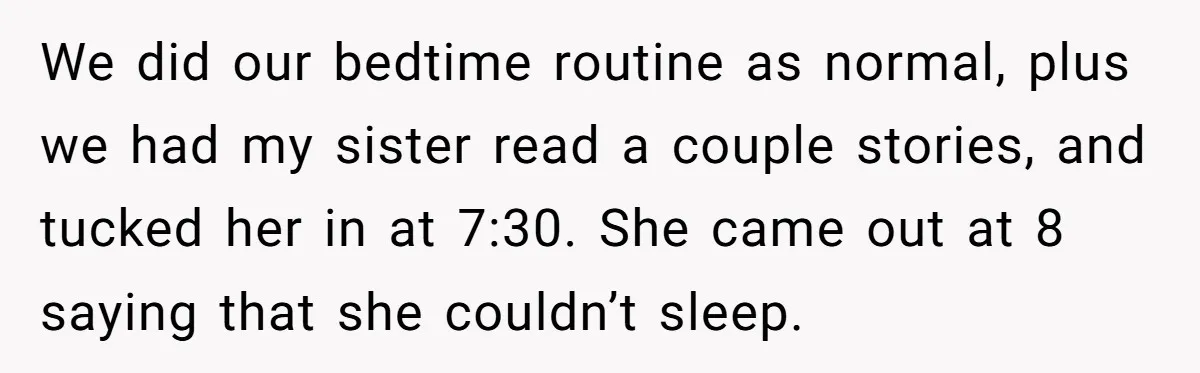 We did our bedtime routine as normal, plus we had my sister read a couple stories, and tucked her in at 7:30. She came out at 8 saying that she...