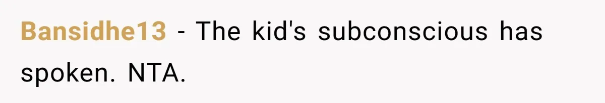 Bansidhe13 − The kid's subconscious has spoken. NTA.
