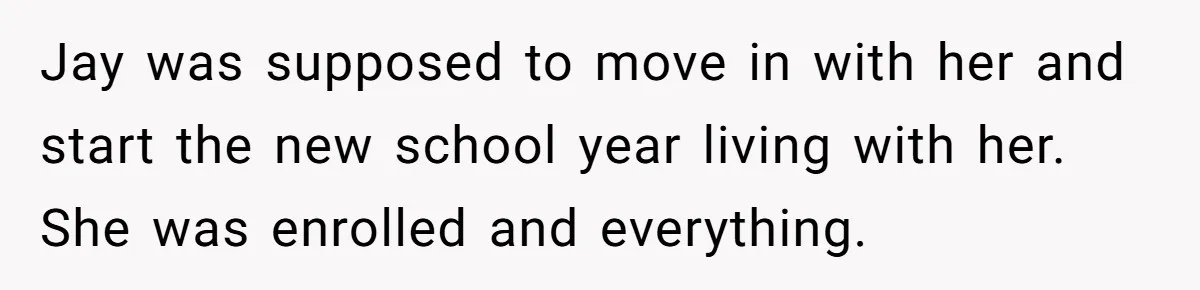 Her Sister Wanted Updates About the Daughter She Abandoned, but One Aunt Refused to Betray the Child’s Trust Jay was supposed to move in with her and start the new school year living with her. She was enrolled and everything.