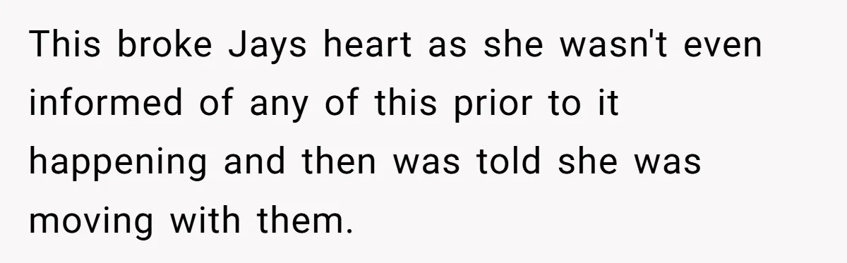 Her Sister Wanted Updates About the Daughter She Abandoned, but One Aunt Refused to Betray the Child’s Trust This broke Jays heart as she wasn't even informed of any of this prior to it happening and then was told she was moving with them.