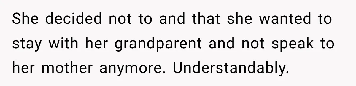 Her Sister Wanted Updates About the Daughter She Abandoned, but One Aunt Refused to Betray the Child’s Trust She decided not to and that she wanted to stay with her grandparent and not speak to her mother anymore. Understandably.