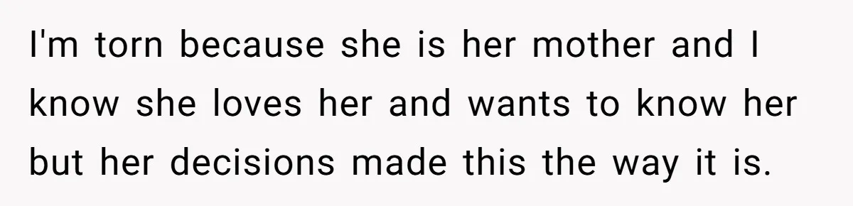 Her Sister Wanted Updates About the Daughter She Abandoned, but One Aunt Refused to Betray the Child’s Trust I'm torn because she is her mother and I know she loves her and wants to know her but her decisions made this the way it is.