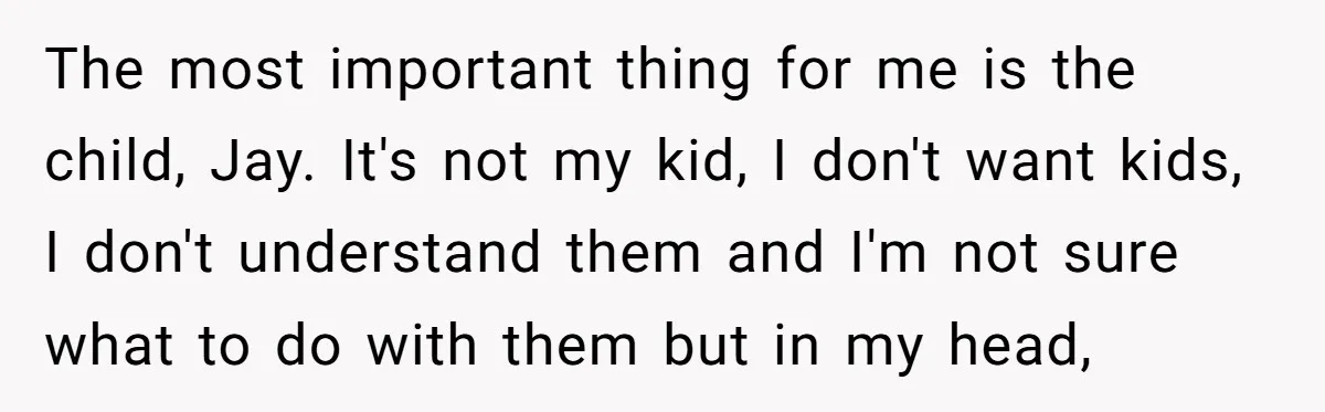 Her Sister Wanted Updates About the Daughter She Abandoned, but One Aunt Refused to Betray the Child’s Trust The most important thing for me is the child, Jay. It's not my kid, I don't want kids, I don't understand them and I'm not sure what to do with...