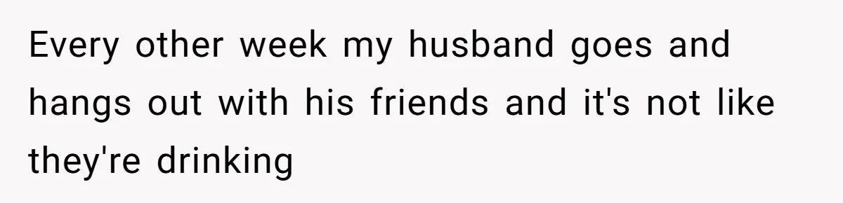 Her Husband Wanted to Take Their Only Car for 10 Hours to Play Games With Friends, and She Finally Pushed Back Every other week my husband goes and hangs out with his friends and it's not like they're drinking