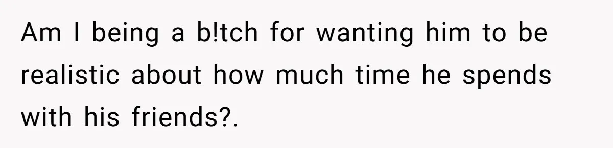 Her Husband Wanted to Take Their Only Car for 10 Hours to Play Games With Friends, and She Finally Pushed Back Am I being a b!tch for wanting him to be realistic about how much time he spends with his friends?.