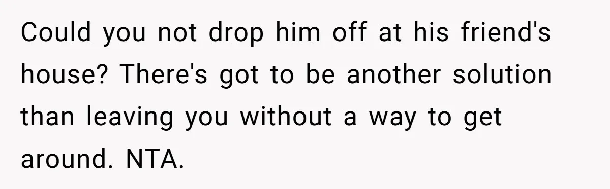 Her Husband Wanted to Take Their Only Car for 10 Hours to Play Games With Friends, and She Finally Pushed Back Could you not drop him off at his friend's house? There's got to be another solution than leaving you without a way to get around. NTA.