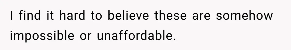 Her Husband Wanted to Take Their Only Car for 10 Hours to Play Games With Friends, and She Finally Pushed Back I find it hard to believe these are somehow impossible or unaffordable.