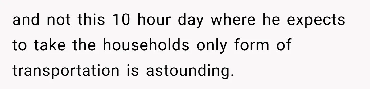 Her Husband Wanted to Take Their Only Car for 10 Hours to Play Games With Friends, and She Finally Pushed Back and not this 10 hour day where he expects to take the households only form of transportation is astounding.