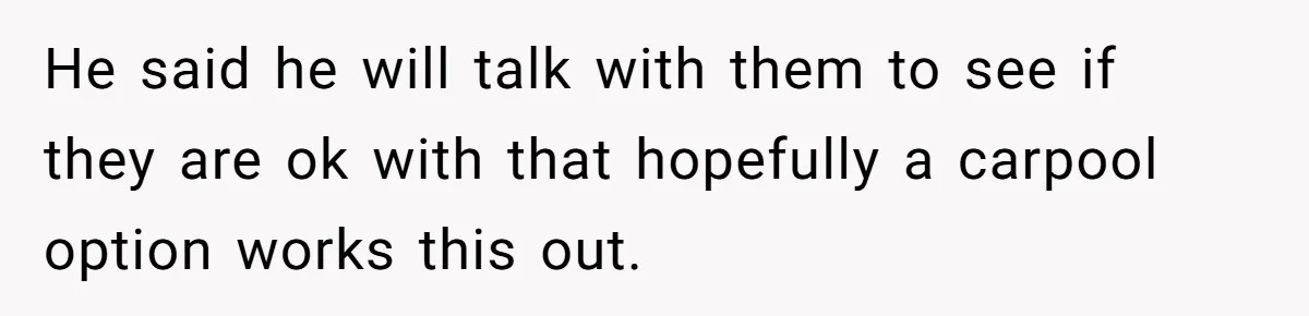Her Husband Wanted to Take Their Only Car for 10 Hours to Play Games With Friends, and She Finally Pushed Back He said he will talk with them to see if they are ok with that hopefully a carpool option works this out.