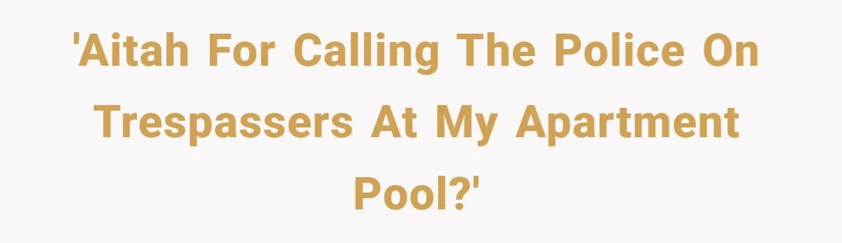 'AITAH for calling the police on trespassers at my apartment pool?'