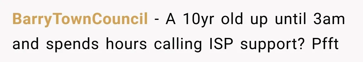 BarryTownCouncil − A 10yr old up until 3am and spends hours calling ISP support? Pfft