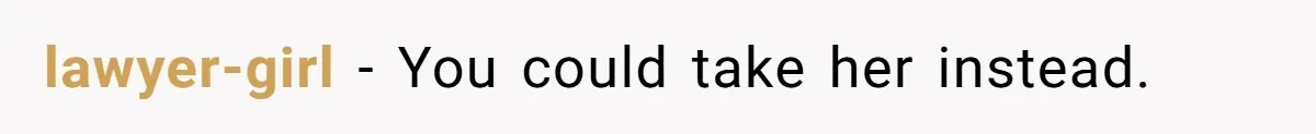 lawyer-girl − You could take her instead.
