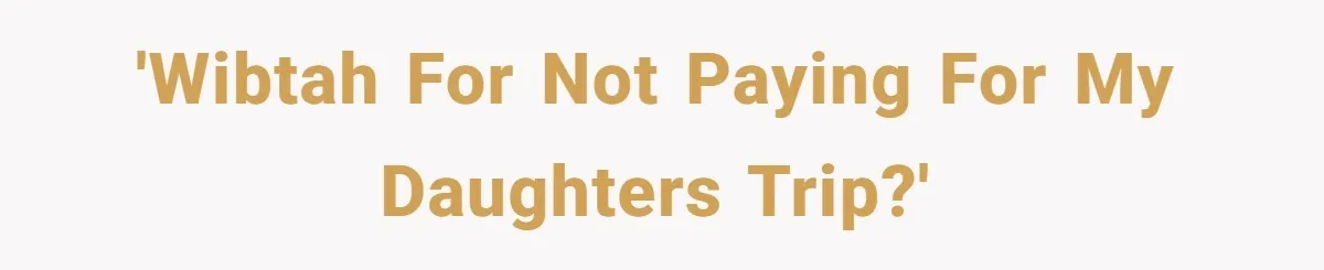 'WIBTAH for not paying for my daughters trip?'