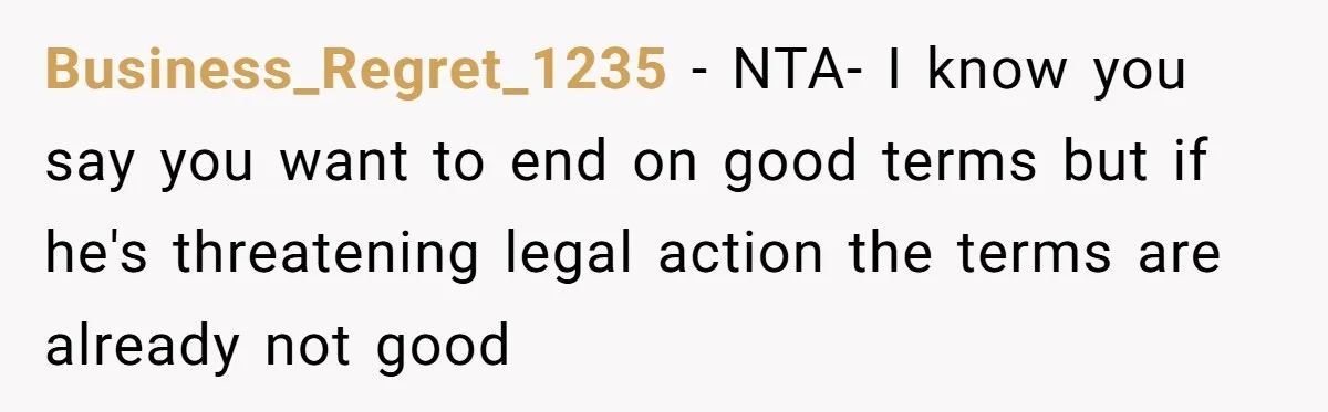 Business_Regret_1235 − NTA- I know you say you want to end on good terms but if he's threatening legal action the terms are already not good