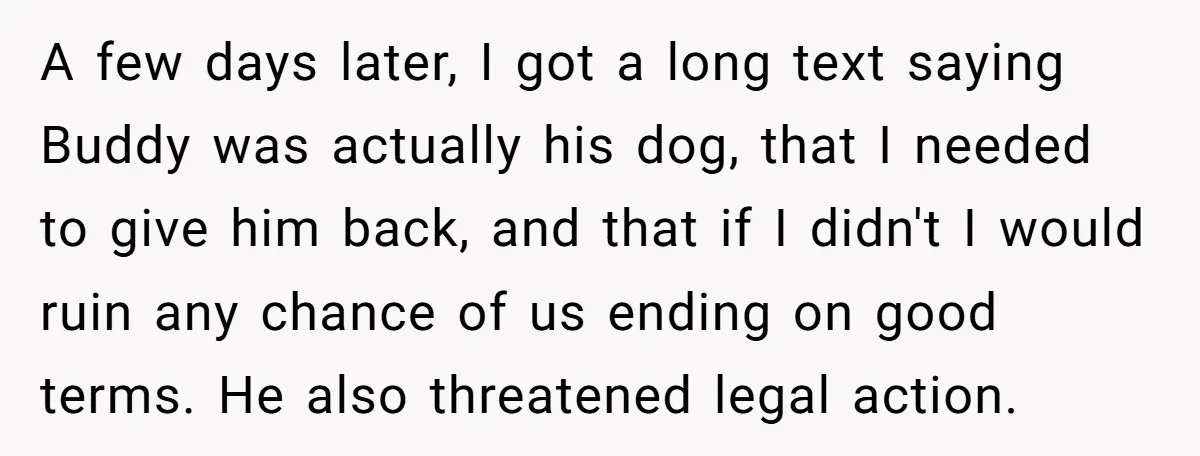 A few days later, I got a long text saying Buddy was actually his dog, that I needed to give him back, and that if I didn't I would ruin...