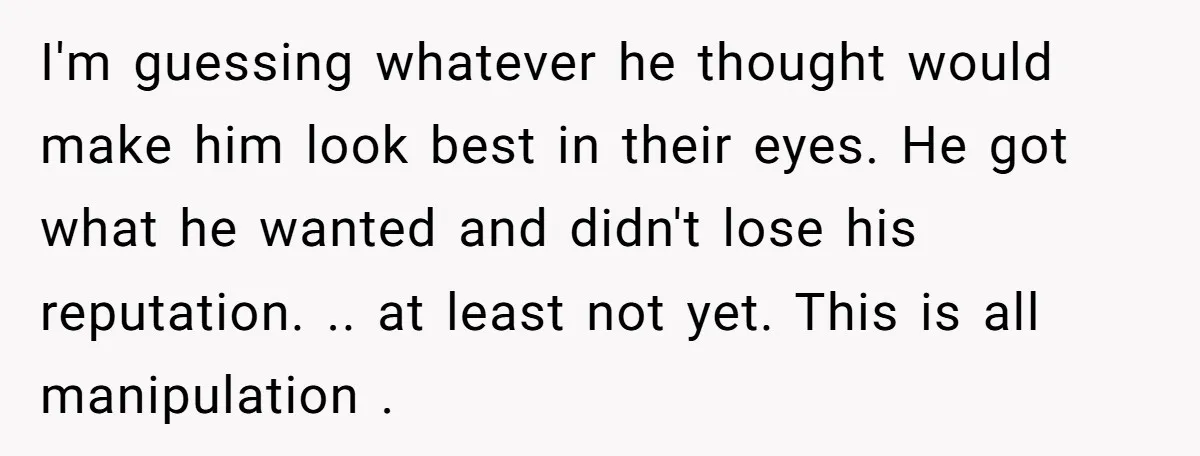 I'm guessing whatever he thought would make him look best in their eyes. He got what he wanted and didn't lose his reputation. .. at least not yet. This is...