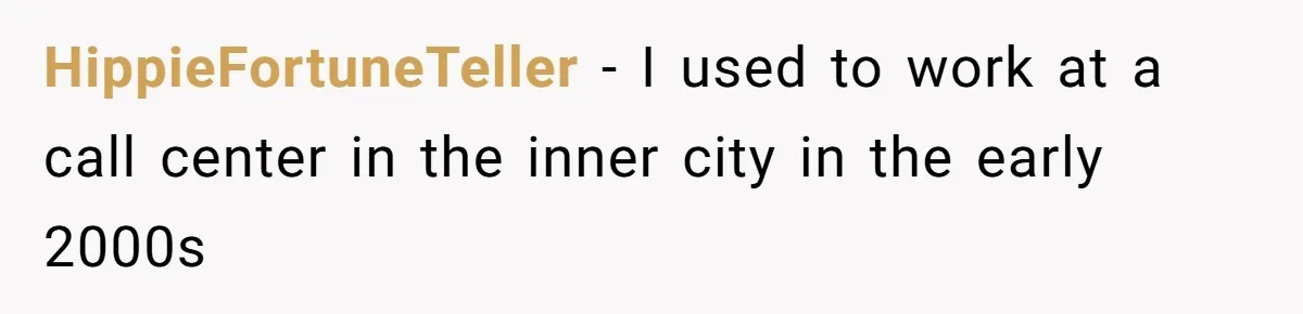 HippieFortuneTeller − I used to work at a call center in the inner city in the early 2000s