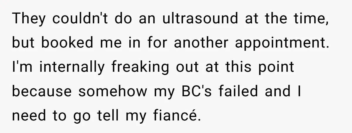 She Thought They Were Both Childfree Until an Unexpected Pregnancy Revealed a Future They Never Agreed On They couldn't do an ultrasound at the time, but booked me in for another appointment. I'm internally freaking out at this point because somehow my BC's failed and I need...