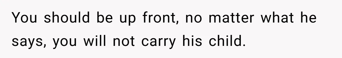 She Thought They Were Both Childfree Until an Unexpected Pregnancy Revealed a Future They Never Agreed On You should be up front, no matter what he says, you will not carry his child.