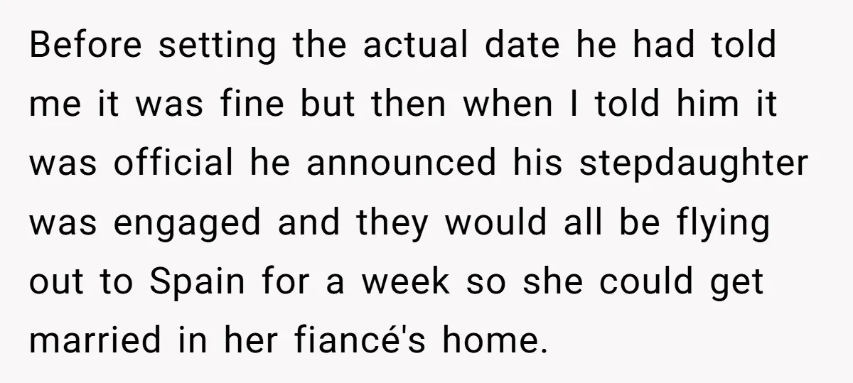 Before setting the actual date he had told me it was fine but then when I told him it was official he announced his stepdaughter was engaged and they would...