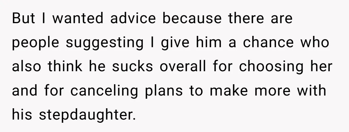 But I wanted advice because there are people suggesting I give him a chance who also think he sucks overall for choosing her and for canceling plans to make more...