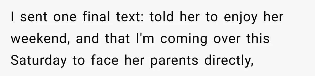 She Ended Their Engagement Over Text, Then Lashed Out When He Calmly Accepted It I sent one final text: told her to enjoy her weekend, and that I'm coming over this Saturday to face her parents directly,