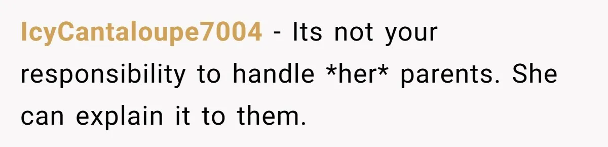 She Ended Their Engagement Over Text, Then Lashed Out When He Calmly Accepted It IcyCantaloupe7004 − Its not your responsibility to handle *her* parents. She can explain it to them.